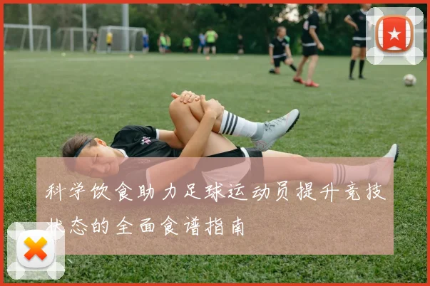 科学饮食助力足球运动员提升竞技状态的全面食谱指南