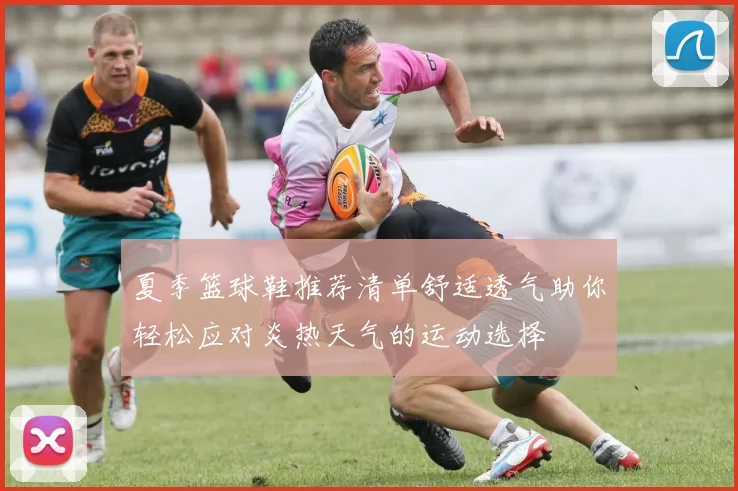 夏季篮球鞋推荐清单舒适透气助你轻松应对炎热天气的运动选择