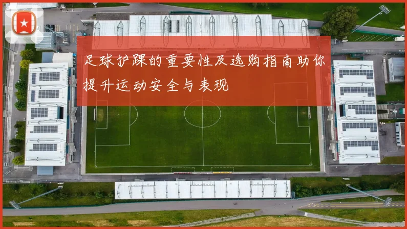 足球护踝的重要性及选购指南助你提升运动安全与表现