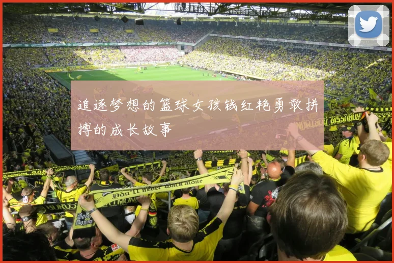 追逐梦想的篮球女孩钱红艳勇敢拼搏的成长故事