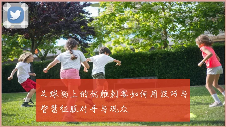 足球场上的优雅刺客如何用技巧与智慧征服对手与观众